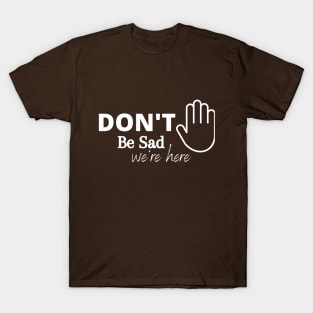 Dont be Sad We're in Here T-Shirt